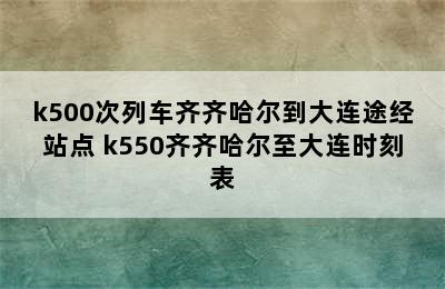 k500次列车齐齐哈尔到大连途经站点 k550齐齐哈尔至大连时刻表